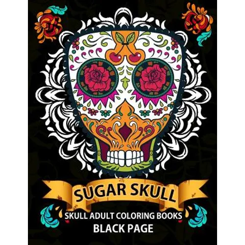 Sugar Skull: black page adult coloring books at midnight Version ( Dia De Los Muertos, Skull Coloring Book for Adults, Relaxation & Meditation )