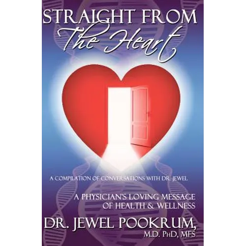 Straight From The Heart: A Physician's Loving Message of Healing & Wellness