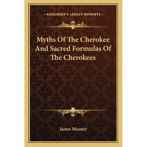 Myths Of The Cherokee And Sacred Formulas Of The Cherokees