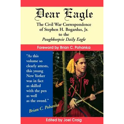 Dear Eagle: The Civil War Correspondence of Stephen H. Bogardus, Jr. to the Poughkeepsie Daily Eagle