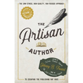 The Artisan Author: The Low-Stress, High-Quality, Fan-Focused Approach to Escaping the Publishing Rat Race