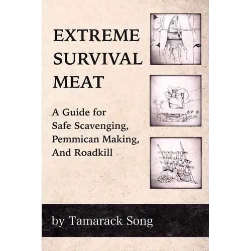 Extreme Survival Meat: A Guide for Safe Scavenging, Pemmican Making, and Roadkill