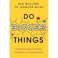 Do Bigger Things: A Practical Guide to Powerful Innovation in a Changing World