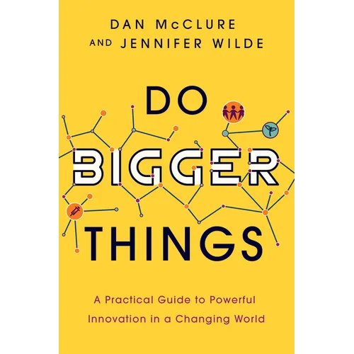 Do Bigger Things: A Practical Guide to Powerful Innovation in a Changing World