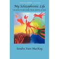 My Schizophrenic Life: The Road to Recovery from Mental Illness