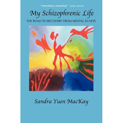 My Schizophrenic Life: The Road to Recovery from Mental Illness