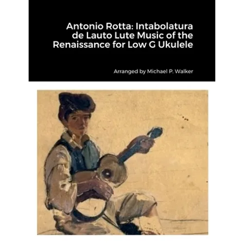 Antonio Rotta: Intabolatura de Lauto Lute Music of the Renaissance for Low G Ukulele