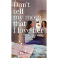 Don't Tell My Mom That I Love Her