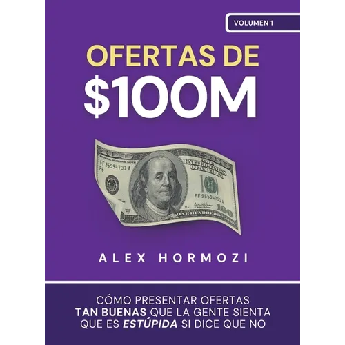 Ofertas de $100M: Cómo presentar ofertas tan buenas que la gente sienta que es estúpida si dice que no