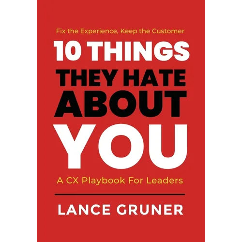10 Things They Hate About YOU: A CX Playbook for Leaders