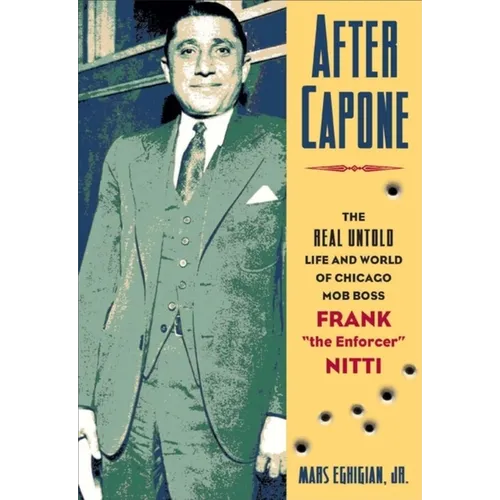 After Capone: The Life and World of Chicago Mob Boss Frank the Enforcer Nitti