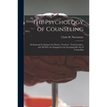 The Psychology of Counseling: Professional Techniques for Pastors, Teachers; Youth Leaders, and All Who Are Engaged in the Incomparable Art of Counsel