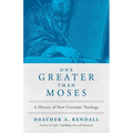 One Greater Than Moses: A History of New Covenant Theology