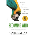 Becoming Wild: How Animal Cultures Raise Families, Create Beauty, and Achieve Peace