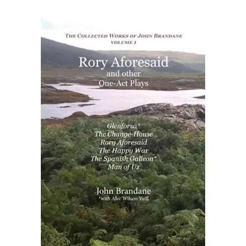 Rory Aforesaid and other One-Act Plays: Glenforsa, The Change-House, Rory Aforesaid, The Happy War, The Spanish Galleon, and Man of Uz