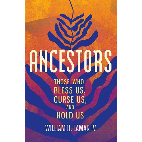 Ancestors: Those Who Bless Us, Curse Us, and Hold Us