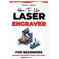 How to use laser engraver for beginners: Unlocking your artistic potential with lasers