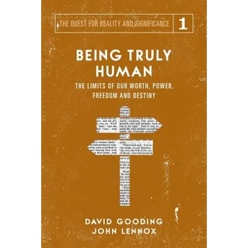 Being Truly Human: The Limits of our Worth, Power, Freedom and Destiny
