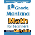 6th Grade Montana Math for Beginners: Standardized Testing and Home School Study Guide