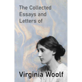 The Collected Essays and Letters of Virginia Woolf