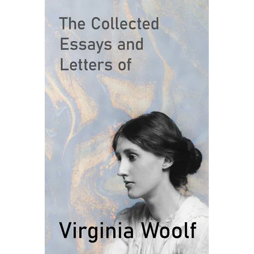 The Collected Essays and Letters of Virginia Woolf