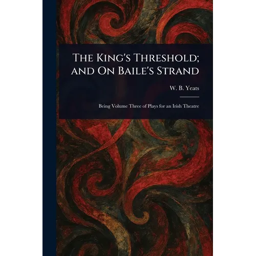 The King's Threshold; and On Baile's Strand
