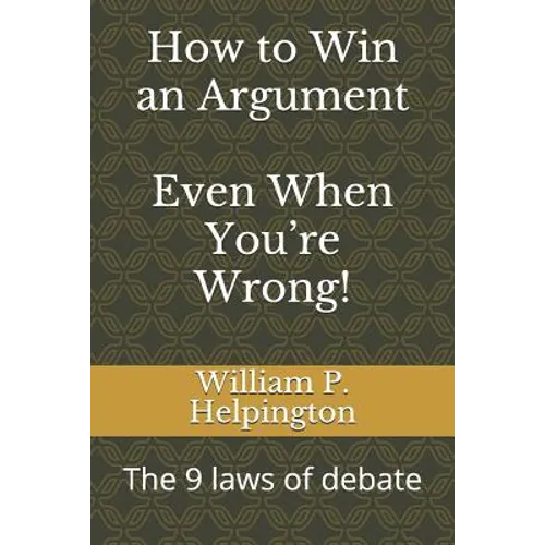 How to Win an Argument (Even When You're Wrong): The 9 Laws of Debate