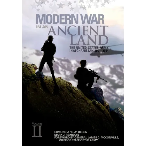 Modern War in an Ancient Land: The United States Army in Afghanistan, 2001-2014 Volume II: The United States Army in Afghanistan, 2001-2014. Volume II