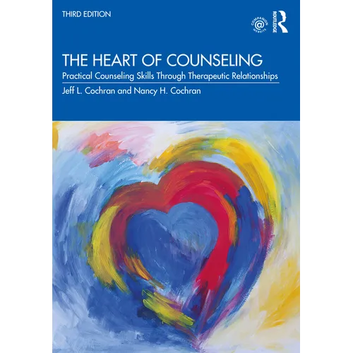 The Heart of Counseling: Practical Counseling Skills Through Therapeutic Relationships, 3rd Ed