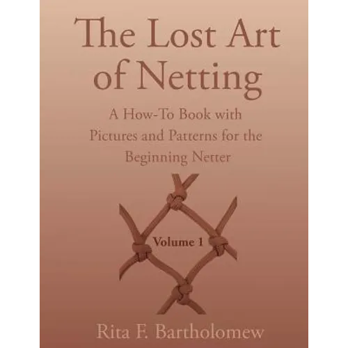 The Lost Art of Netting: A How-To Book with Pictures and Patterns for the Beginning Netter