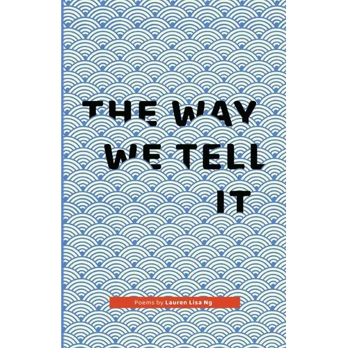 The Way We Tell It: Poems by Lauren Lisa Ng