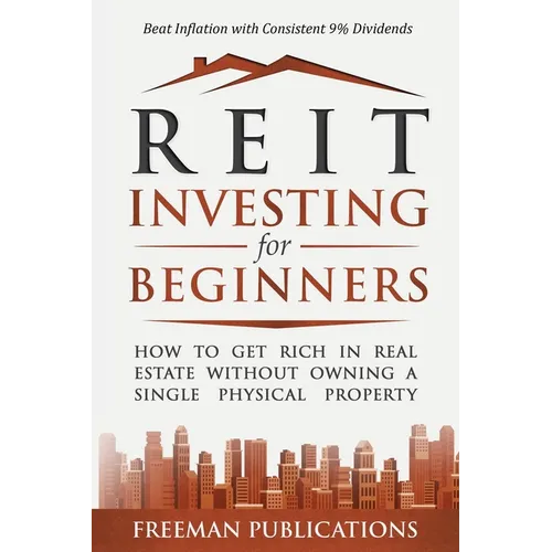 REIT Investing for Beginners: How to Get Rich in Real Estate Without Owning A Single Physical Property + Beat Inflation with Consistent 9% Dividends