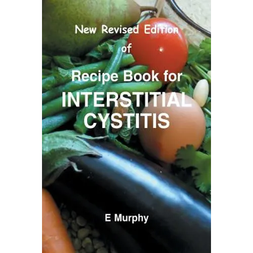 New Revised Edition of Recipe book for Interstitial Cystitis: New Revised Edition of Recipe Book for Interstition Cystitis