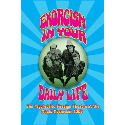 Exorcism in Your Daily Life - The Psychedelic Firesign Theatre At The Magic Mushroom - 1967 (hardback)
