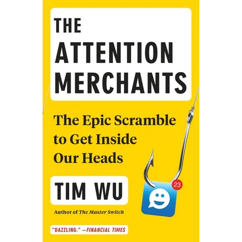 The Attention Merchants: The Epic Scramble to Get Inside Our Heads