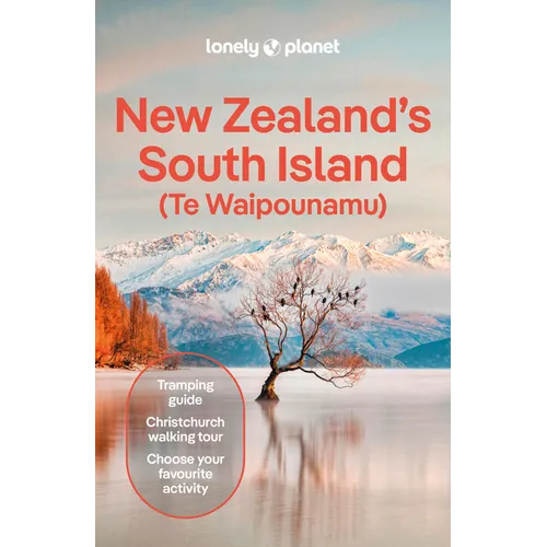 Lonely Planet New Zealand's South Island: Plan the Trip of a Lifetime Detailed Itineraries & Maps Insider Tips Covers Christchurch & Canterbury, Marlb