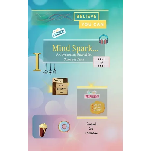 Mind Spark: An Empowering Journal For Tween & Teens