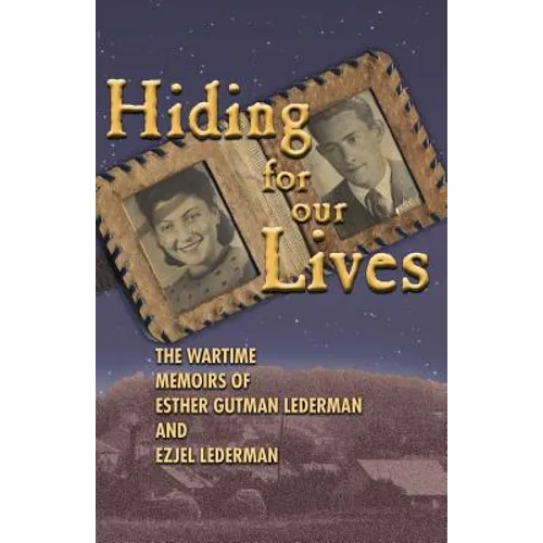 Hiding for Our Lives: the wartime memoirs of Esther Gutman Lederman and Ezjel Lederman, MD