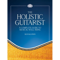The Holistic Guitarist: A Complete Guide to Musical Well-Being with Online Video