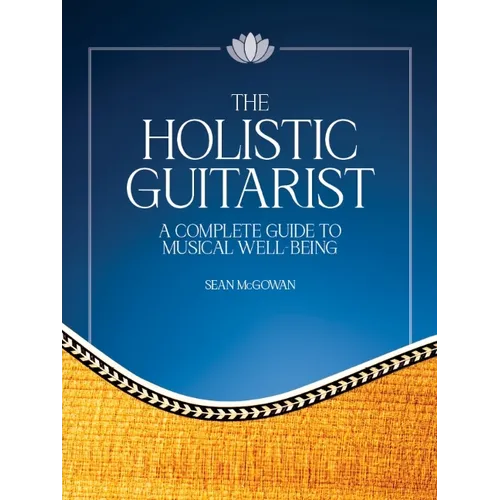 The Holistic Guitarist: A Complete Guide to Musical Well-Being with Online Video
