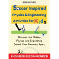 Soccer Inspired Physics & Engineering Activities for Kids: Discover the Hidden Physics and Engineering Behind Your Favorite Sport (Coding for Absolute