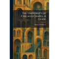 The University of Chicago Chapel: A Guide