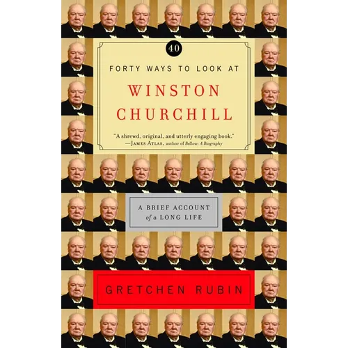 Forty Ways to Look at Winston Churchill: A Brief Account of a Long Life
