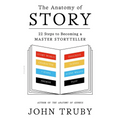 The Anatomy of Story: 22 Steps to Becoming a Master Storyteller