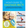 Mom's Guide to Diastasis Recti: A Program for Preventing and Healing Abdominal Separation Caused by Pregnancy