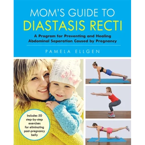Mom's Guide to Diastasis Recti: A Program for Preventing and Healing Abdominal Separation Caused by Pregnancy
