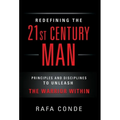 REDEFINING THE 21st CENTURY MAN: Principles and Disciplines to Unleash The Warrior Within