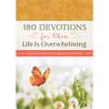 180 Devotions for When Life Is Overwhelming: Inspiration and Encouragement for Women