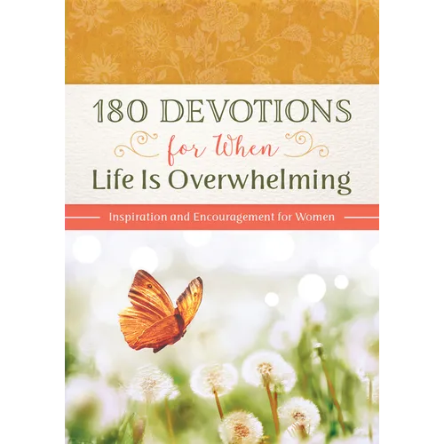 180 Devotions for When Life Is Overwhelming: Inspiration and Encouragement for Women