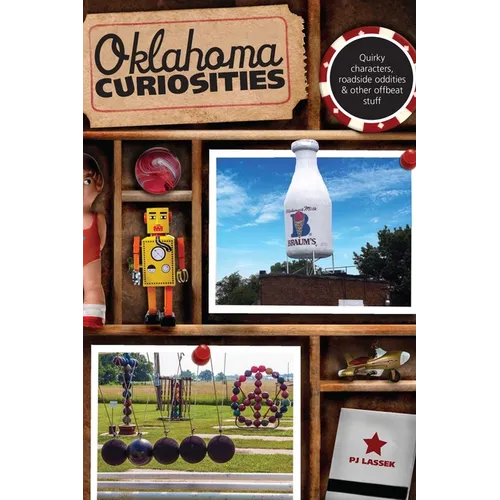 Oklahoma Curiosities: Quirky Characters, Roadside Oddities & Other Offbeat Stuff